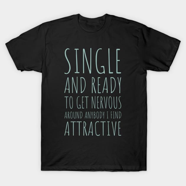 Single and Ready to Get Nervous Around Anybody I Find Attractive - 9 T-Shirt by NeverDrewBefore